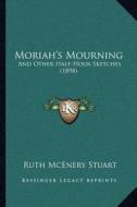 Moriah's Mourning: And Other Half-Hour Sketches (1898) di Ruth McEnery Stuart edito da Kessinger Publishing