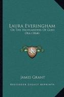 Laura Everingham: Or the Highlanders of Glen Ora (1864) di James Grant edito da Kessinger Publishing