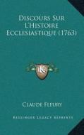 Discours Sur Lacentsa -A Centshistoire Ecclesiastique (1763) di Claude Fleury edito da Kessinger Publishing