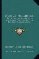 Weir of Hermiston: The Misadventures of John Nicholson, the Story of a Lie, the Body Snatcher (1896) di Robert Louis Stevenson edito da Kessinger Publishing