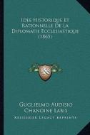 Idee Historique Et Rationnelle de La Diplomatie Ecclesiastique (1865) di Guglielmo Audisio, Chanoine Labis edito da Kessinger Publishing