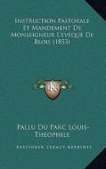 Instruction Pastorale Et Mandement de Monseigneur L'Eveque de Blois (1853) di Pallu Du Parc Louis-Theophile edito da Kessinger Publishing
