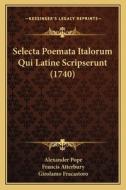 Selecta Poemata Italorum Qui Latine Scripserunt (1740) di Alexander Pope, Francis Atterbury, Girolamo Fracastoro edito da Kessinger Publishing