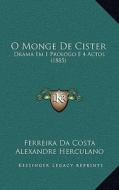 O Monge de Cister: Drama Em 1 Prologo E 4 Actos (1885) di Ferreira Da Costa, Alexandre Herculano edito da Kessinger Publishing