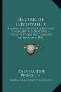 Electricite Industrielle: 4 Annee, Lecons Sur Les Notions Fondamentales Realtives A L'Etude Pratique Des Courants Alternatifs (1895) di Joseph Eugene Pionchon edito da Kessinger Publishing