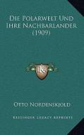 Die Polarwelt Und Ihre Nachbarlander (1909) di Otto Nordenskjold edito da Kessinger Publishing