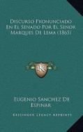 Discurso Pronunciado En El Senado Por El Senor Marques de Lema (1865) di Eugenio Sanchez De Espinar edito da Kessinger Publishing