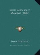 Soup and Soup Making (1882) di Emma Pike Ewing edito da Kessinger Publishing