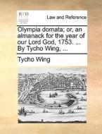 Olympia Domata; Or, An Almanack For The Year Of Our Lord God, 1753. ... By Tycho Wing, ... di Tycho Wing edito da Gale Ecco, Print Editions