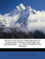Recueil De Pieces Concernant La Compagnie Royale Asiatique De Dannemarc ... Le Tout Traduit Du Danois edito da Nabu Press