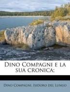 Dino Compagni E La Sua Cronica; di Dino Compagni edito da Nabu Press