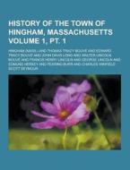 History Of The Town Of Hingham, Massachusetts Volume 1, Pt. 1 di Hingham edito da Theclassics.us