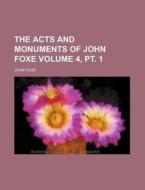The Acts and Monuments of John Foxe Volume 4, PT. 1 di John Foxe edito da Rarebooksclub.com