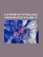 A System of Physiologic Therapeutics Volume 10 di Books Group edito da Rarebooksclub.com