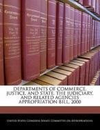 Departments Of Commerce, Justice, And State, The Judiciary, And Related Agencies Appropriation Bill, 2000 edito da Bibliogov