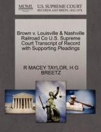 Brown V. Louisville & Nashville Railroad Co U.s. Supreme Court Transcript Of Record With Supporting Pleadings di R Macey Taylor, H G Breetz edito da Gale, U.s. Supreme Court Records