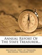 Annual Report Of The State Treasurer... edito da Nabu Press