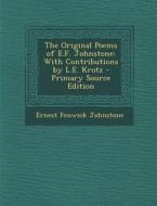 The Original Poems of E.F. Johnstone: With Contributions by L.E. Krotz di Ernest Fenwick Johnstone edito da Nabu Press