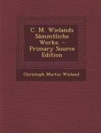 C. M. Wielands Sammtliche Werke. - Primary Source Edition di Christoph Martin Wieland edito da Nabu Press