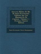 Oeuvres Melees de Mr. de Saint-Evremond,: Publiees Sur Les Manuscrits de L'Auteur, Volume 1 di Saint-Evremond, Pierre Des Maizeaux edito da Nabu Press