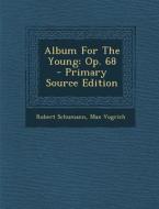 Album for the Young: Op. 68 di Robert Schumann, Max Vogrich edito da Nabu Press