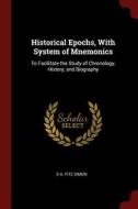 Historical Epochs, with System of Mnemonics: To Facilitate the Study of Chronology, History, and Biography di E. A. Fitz Simon edito da CHIZINE PUBN