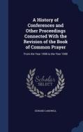 A History Of Conferences And Other Proceedings Connected With The Revision Of The Book Of Common Prayer di Edward Cardwell edito da Sagwan Press