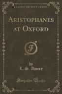 Aristophanes At Oxford (classic Reprint) di L S Amery edito da Forgotten Books