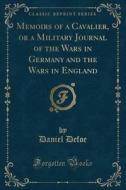 Memoirs Of A Cavalier, Or A Military Journal Of The Wars In Germany And The Wars In England (classic Reprint) di Daniel Defoe edito da Forgotten Books