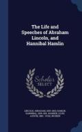 The Life And Speeches Of Abraham Lincoln, And Hannibal Hamlin di Abraham Lincoln, Hannibal Hamlin, Louis Austin Warren edito da Sagwan Press