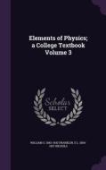 Elements Of Physics; A College Textbook Volume 3 di William S 1863-1930 Franklin, E L 1854-1937 Nichols edito da Palala Press