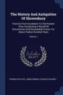 The History and Antiquities of Shrewsbury: From Its First Foundation to the Present Time, Comprising a Recital of Occurr di Thomas Phillips, James Bowen, Charles Hulbert edito da CHIZINE PUBN