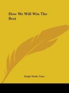 How We Will Win The Best di Ralph Waldo Trine edito da Kessinger Publishing, Llc