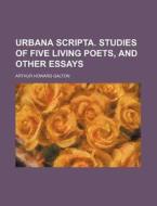 Urbana Scripta. Studies of Five Living Poets, and Other Essays di Arthur Howard Galton edito da Rarebooksclub.com