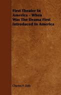 First Theater in America - When Was the Drama First Introduced in America di Charles P. Daly edito da Grove Press