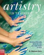 Artistry in Training: Thinking Differently about the Way You Help People to Learn di Stephanie Burns, Dr Stephanie Burns edito da Createspace