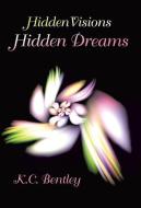 Hidden Visions / Hidden Dreams di K. C. Bentley edito da Balboa Press