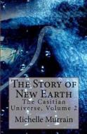 The Story of New Earth: The Casitian Universe, Volume 2 di Michelle Murrain edito da Createspace