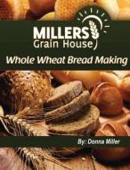 Whole Wheat Bread Making di Donna L. Miller edito da Createspace