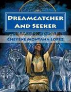 Dreamcatcher and Seeker: Searching the Soul di Cheyene Montana Lopez edito da Createspace