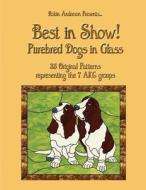 Best in Show!: Purebed Dogs in Glass di Robin Anderson edito da Createspace