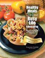 Healthy Meals For Your Busy Life Cookbook di LD. PH. Ec. Franceen Friefeld RD. edito da LifeRich Publishing