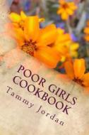 Poor Girls Cookbook di Tammy Jordan edito da Createspace