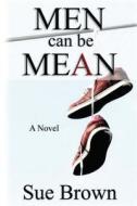 Men Can Be Mean: : A Novel di Sue Brown edito da Createspace