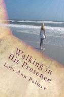 Walking in His Presence di Lori Ann Palmer edito da Createspace
