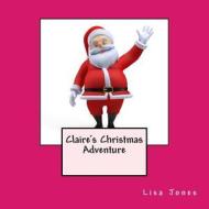 Claire's Christmas Adventure di Lisa Jones edito da Createspace
