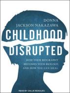 Childhood Disrupted: How Your Biography Becomes Your Biology, and How You Can Heal di Donna Jackson Nakazawa edito da Tantor Audio