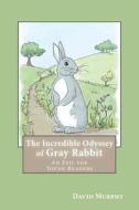 The Incredible Odyssey of Gray Rabbit: An Epic for Young Readers di MR David Joseph Murphy edito da Createspace