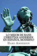 Lo Mejor de Hans Christian Andersen En Espanol Moderno di Hans Christian Andersen, Carmen Huipe edito da Createspace