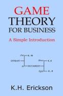 Game Theory for Business: A Simple Introduction di K. H. Erickson edito da Createspace Independent Publishing Platform